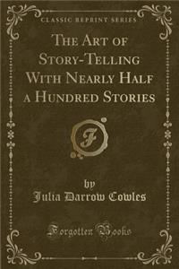 The Art of Story-Telling with Nearly Half a Hundred Stories (Classic Reprint)