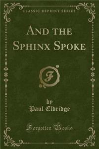 And the Sphinx Spoke (Classic Reprint)