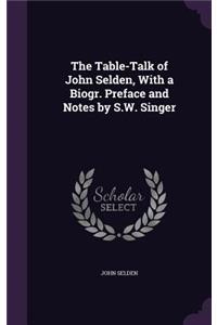 The Table-Talk of John Selden, with a Biogr. Preface and Notes by S.W. Singer