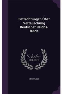 Betrachtungen Uber Vertauschung Deutscher Reichs-Lande