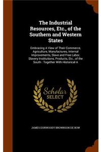 The Industrial Resources, Etc., of the Southern and Western States
