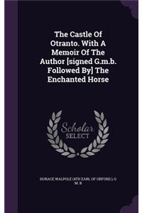 The Castle Of Otranto. With A Memoir Of The Author [signed G.m.b. Followed By] The Enchanted Horse