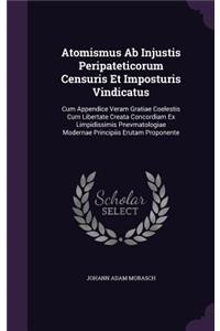Atomismus Ab Injustis Peripateticorum Censuris Et Imposturis Vindicatus
