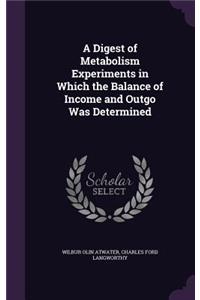 A Digest of Metabolism Experiments in Which the Balance of Income and Outgo Was Determined