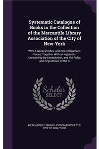 Systematic Catalogue of Books in the Collection of the Mercantile Library Association of the City of New-York