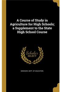 A Course of Study in Agriculture for High Schools; A Supplement to the State High School Course