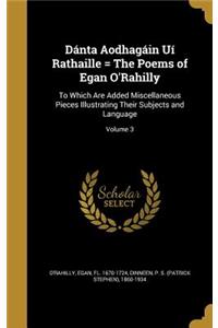 Dánta Aodhagáin Uí Rathaille = The Poems of Egan O'Rahilly: To Which Are Added Miscellaneous Pieces Illustrating Their Subjects and Language; Volume 3