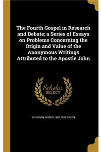 The Fourth Gospel in Research and Debate; A Series of Essays on Problems Concerning the Origin and Value of the Anonymous Writings Attributed to the Apostle John