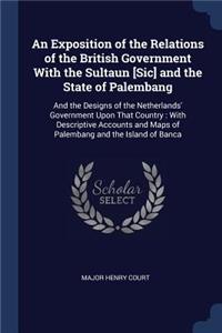 An Exposition of the Relations of the British Government With the Sultaun [Sic] and the State of Palembang