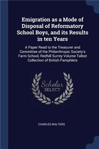 Emigration as a Mode of Disposal of Reformatory School Boys, and its Results in ten Years