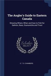 The Angler's Guide to Eastern Canada