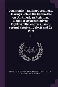 Communist Training Operations. Hearings Before the Committee on Un-American Activities, House of Representatives, Eighty-sixth Congress, First[-second] Session...July 21 and 22, 1959