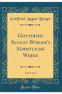 Gottfried August BÃ¼rger's SÃ¤mmtliche Werke, Vol. 1 of 4 (Classic Reprint)