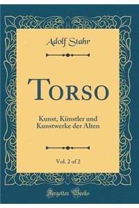 Torso, Vol. 2 of 2: Kunst, KÃ¼nstler Und Kunstwerke Der Alten (Classic Reprint)
