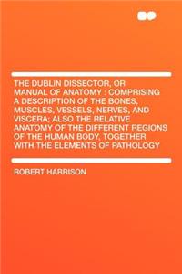 The Dublin Dissector, or Manual of Anatomy