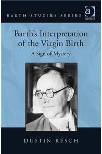 Barth's Interpretation of the Virgin Birth: A Sign of Mystery. Dustin Resch