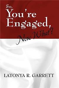 So, You're Engaged, Now What?
