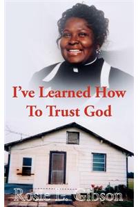 I've Learned How To Trust God