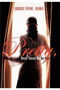 Pretty, Never Saved Me No Pain