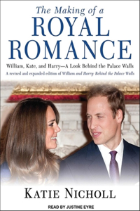 The Making of a Royal Romance: William, Kate, and Harry--A Look Behind the Palace Walls