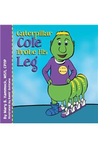 Caterpillar Cole Broke His Leg