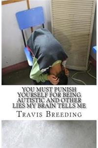 You Must Punish Yourself for Being Autistic and Other Lies My Brain Tells Me