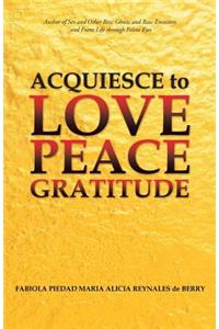 Acquiesce to Love Peace Gratitude