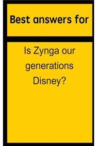 Best answers for Is Zynga our generations Disney?