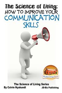 Science of Living - How to Improve Your Communication Skills
