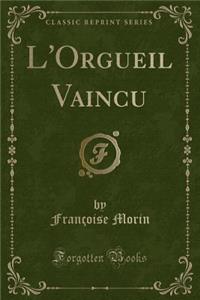 L'Orgueil Vaincu (Classic Reprint)