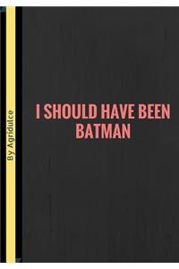 I Should Have Been Batman