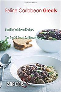 Feline Caribbean Greats: Cuddly Caribbean Recipes, the Top 29 Smart Caribbean Recipes