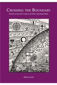 CROSSING THE BOUNDARY Stories of Jewish Leaders of Other Spiritual Paths