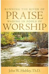 Running the River of Praise, Wading in Pools of Worship