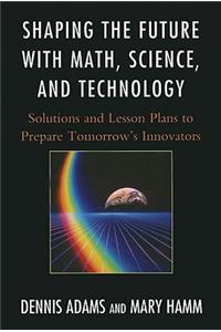 Shaping the Future with Math, Science, and Technology