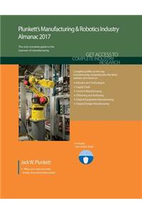 Plunkett's Manufacturing & Robotics Industry Almanac 2017: Manufacturing & Robotics Industry Market Research, Statistics, Trends & Leading Companies