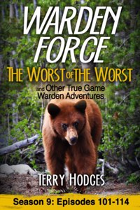 Warden Force: The Worst of the Worst and Other True Game Warden Adventures: Episodes 101-114