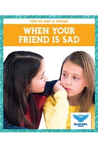 When Your Friend Is Sad
