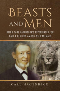 Beasts and Men, being Carl Hagenbeck's Experiences for Half a Century among Wild Animals