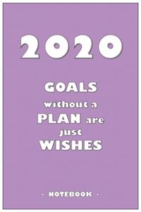 2020 GOALS without a PLAN are just WISHES - Notebook to write down your notes and organize your tasks for the year 2020