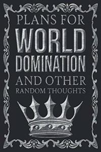 Plans For World Domination and Other Random Thoughts: Funny Office Notebook/Journal For Women/Men/Boss/Coworkers/Colleagues/Students: 6x9 inches, 100 Pages of college ruled lines for capturing your very