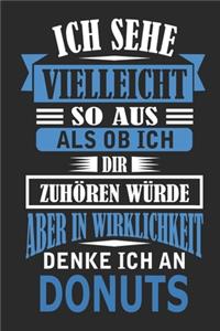 Ich sehe vielleicht so aus als ob ich dir zuhören würde aber in Wirklichkeit denke ich an Donuts