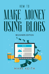 How to Make Money Using Blogs