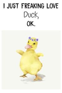 I Just Freaking Love Duck OK
