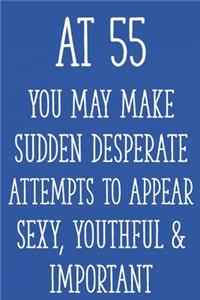 At 55 You May Make Sudden Desperate Attempts to Appear Sexy, Youthful & Important
