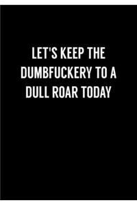 Let's Keep The Dumbfuckery To A Dull Roar Today