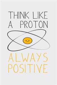 Think Like A Proton Always Positive