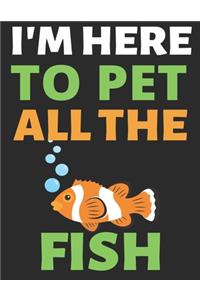 I'm Here To Pet All The Fish