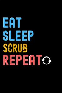 Eat, Sleep, scrub, Repeat Notebook - scrub Funny Gift