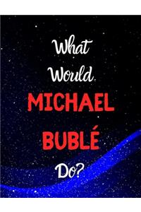 What would Michael Bublé do?